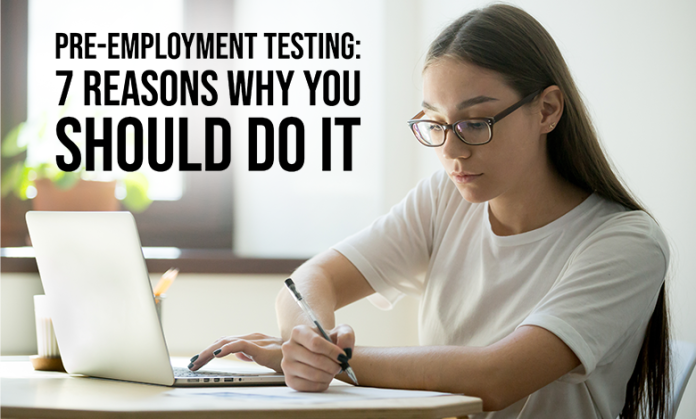 Pre-Employment Testing: 7 Reasons Why You Should Do It